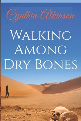 Walking Among Dry Bones by Atkinson, Cynthia