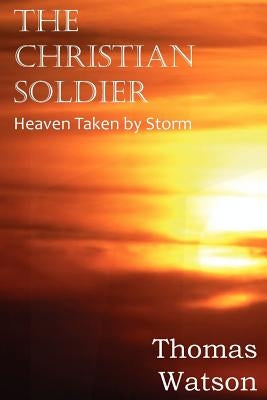 The Christian Soldier or Heaven Taken by Storm by Watson, Thomas