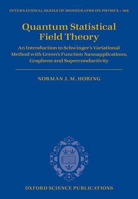 Quantum Statistical Field Theory: An Introduction to Schwinger's Variational Method with Green's Function Nanoapplications, Graphene and Superconducti by Horing, Norman J. Morgenstern