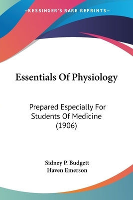Essentials Of Physiology: Prepared Especially For Students Of Medicine (1906) by Budgett, Sidney P.