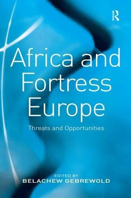 Africa and Fortress Europe: Threats and Opportunities by Gebrewold, Belachew