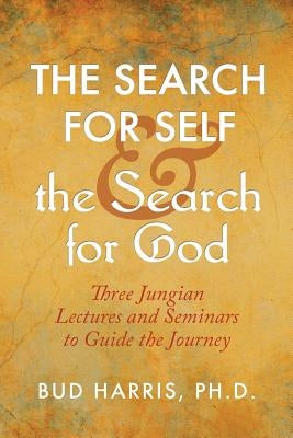The Search for Self and the Search for God: Three Jungian Lectures and Seminars to Guide the Journey by Harris, Bud