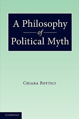 A Philosophy of Political Myth by Bottici, Chiara