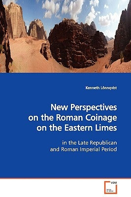 New Perspectives on the Roman Coinage on the Eastern Limes by Lönnqvist, Kenneth