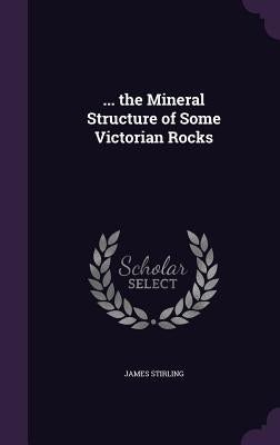 ... the Mineral Structure of Some Victorian Rocks by Stirling, James