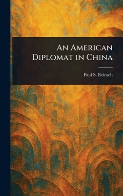 An American Diplomat in China by Reinsch, Paul S. (Paul Samuel)