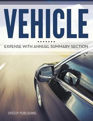 Vehicle Expense With Annual Summary Section by Speedy Publishing LLC