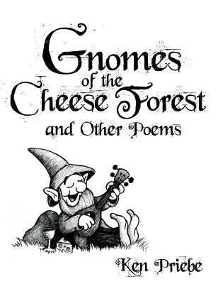 Gnomes of the Cheese Forest and Other Poems by Priebe, Ken