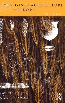 The Origins of Agriculture in Europe by Thorpe, I. J.