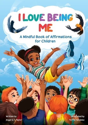 I Love Being Me: A Mindful Book of Affirmations for Children by Taylor, Angel