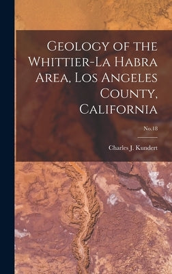 Geology of the Whittier-La Habra Area, Los Angeles County, California; No.18 by Kundert, Charles J. 1925-