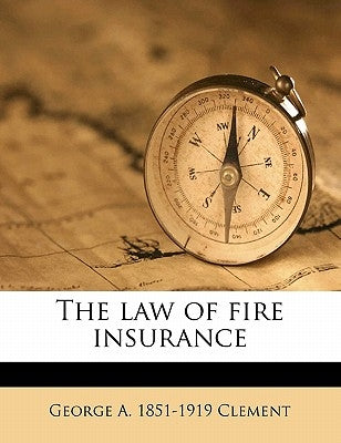 The law of fire insurance by Clement, George a. 1851-1919