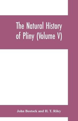 The natural history of Pliny (Volume V) by Bostock, John
