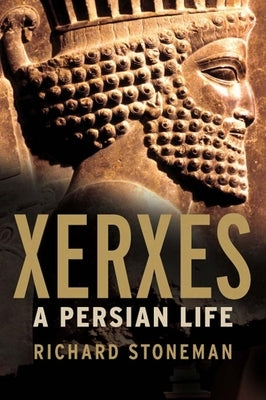 Xerxes: A Persian Life by Stoneman, Richard