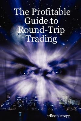 The Profitable Guide to Round-Trip Trading by Stropp, Eriksen