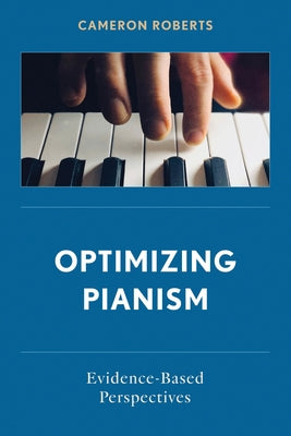 Optimizing Pianism: Evidence-Based Perspectives by Roberts, Cameron