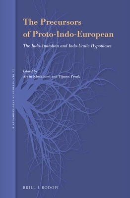 The Precursors of Proto-Indo-European: The Indo-Anatolian and Indo-Uralic Hypotheses by Kloekhorst, Alwin