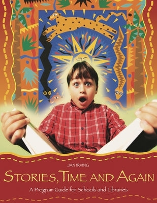 Stories, Time and Again: A Program Guide for Schools and Libraries by Irving, Jan