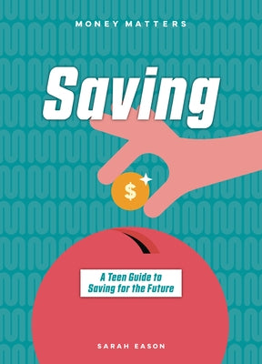 Saving: A Teen Guide to Saving for the Future by Eason, Sarah