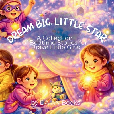 Dream Big, Little Star: A Collection of Bedtime Stories for Brave Little Girls by Books, Daian