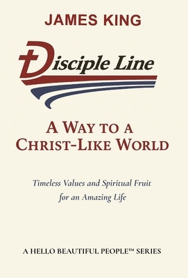 Disciple Line - A Way to a Christ-Like World: Timeless Values and Spiritual Fruit for an Amazing Life
 - A Hello Beautiful People(TM) Series by King, James