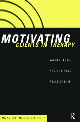 Motivating Clients in Therapy: Values, Love and the Real Relationship by Rappaport, Richard L.