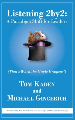 Listening 2by2: A Paradigm Shift for Leaders (That's When the Magic Happens!) by Kaden, Tom
