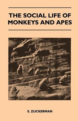 The Social Life of Monkeys and Apes by Zuckerman, S.