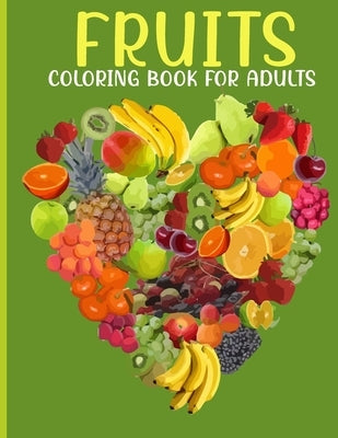Fruits Coloring Book For Adults: This Book For An Adults With Fruits Collection, Stress Remissive And Relaxation. by House, Book, Sr.