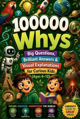 100000 Whys: Big Questions, Brilliant Answers & Visual Explanations for Curious Kids (Ages 6-12) by Calder, Seraphine J.