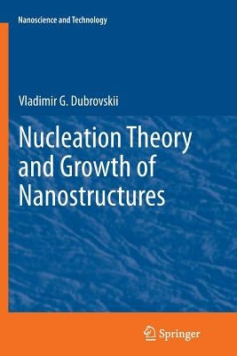 Nucleation Theory and Growth of Nanostructures by Dubrovskii, Vladimir G.