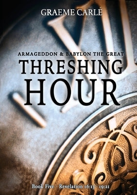 Threshing Hour: Armageddon & Babylon the Great by Carlé, Graeme