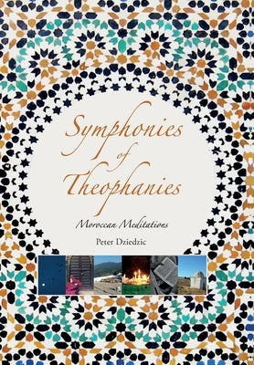 Symphonies of Theophanies: Moroccan Meditations by Dziedzic, Peter
