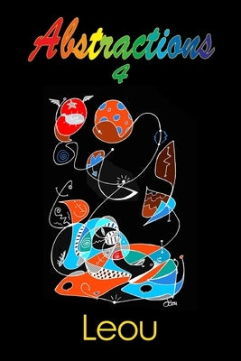Abstractions 4: The Visionary Art of Leou by Leou, Leou