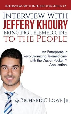Interview with Jeffery Khoury, Bringing Telemedicine to the People: An Entrepreneur Revolutionizing Telemedicine with the Doctor Pocket(TM) Applicatio by Lowe, Richard G., Jr.