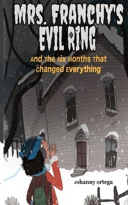 Mrs. Franchy's Evil Ring And The Six Months That Changed Everything by Ortega, Johanny