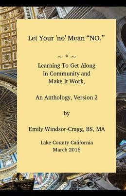 Let Your 'no' Mean No, an Anthology of Community Building Ideas: Financing and Harmonizing Your Off-Grid Community by Windsor-Cragg Bs, Ma Emily Elizabeth