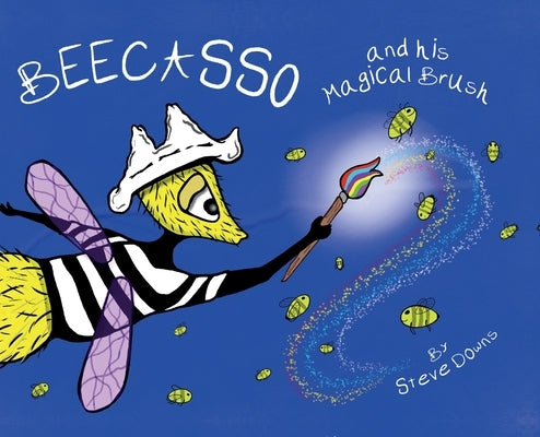 Beecasso And His Magical Brush by Downs, Steven R.