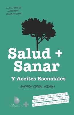 Salud + Sanar Y Aceites Esenciales: Un Libro Que Leerá Sobre Los "Aceites De Las Escrituras Antiguas" (OilyApp + libros que leerá en realidad 1) by Jenkins, Andrew Edwin