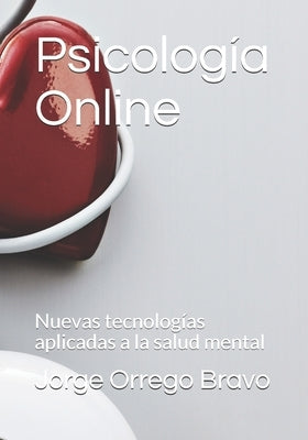 Psicología Online: Nuevas tecnologías aplicadas a la salud mental by Orrego Bravo, Jorge