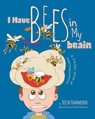 I Have Bees in My Brain: A Child's View of Inattentiveness by Hammond, Trish