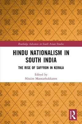 Hindu Nationalism in South India: The Rise of Saffron in Kerala by Mannathukkaren, Nissim