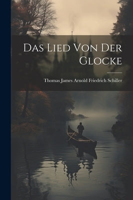 Das Lied von der Glocke by Schiller, Thomas James Arnold Friedr