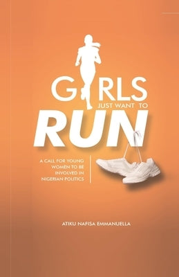Girls Just Want to Run by Nafisa, Atiku Emmanuella