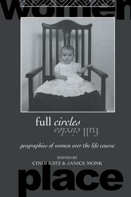 Full Circles: Geographies of Women over the Life Course by Katz, Cindi