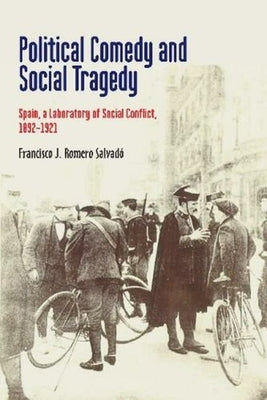 Political Comedy and Social Tragedy: Spain, a Laboratory of Social Conflict, 1892-1921 by Romero Salvado, Francisco J.