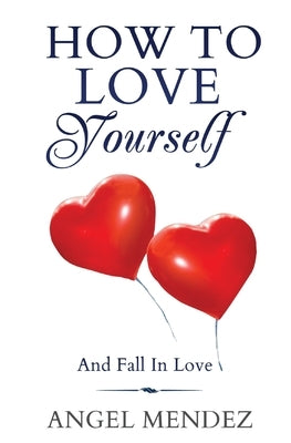 How to Love Yourself and Fall in Love by Mendez, Angel