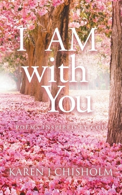 I AM with You: Poems Inspired by God by Chisholm, Karen J.