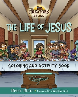 The Life of Jesus- Coloring and Activity Book: The Creator's Toy Chest Series by Koenig, James