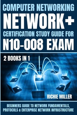 Computer Networking: Beginners Guide to Network Fundamentals, Protocols & Enterprise Network Infrastructure by Miller, Richie